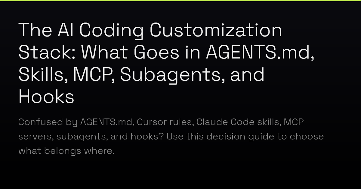 The AI Coding Customization Stack: What Goes in AGENTS.md, Skills, MCP ...